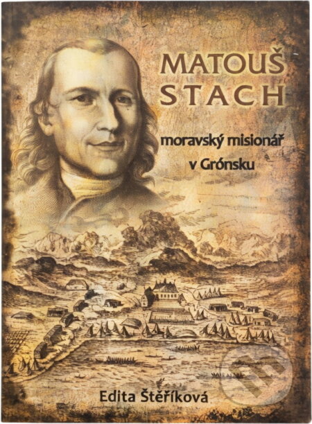 Kniha: Matouš Stach : 1711-1787 : grónský misionář, exulant z Mankovic (Edita Štěříková). , 2012 Kniha: Matouš Stach : 1711-1787 : grónský misionář, exulant z Mankovic (Edita Štěříková). , 2012