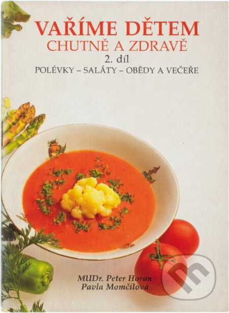 Kniha: Vaříme dětem chutně a zdravě (Pavla Momčilová a Peter Horan). , 1991 Kniha: Vaříme dětem chutně a zdravě (Pavla Momčilová a Peter Horan). , 1991
