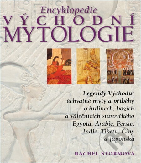 Kniha: Encyklopedie východní mytologie : legendy Východu: mýty a příběhy o hrdinech, bozích a válečnících starověkého Egypta, Arábie, Persie, Indie, Tibetu, Číny a Japonska (Rachel Storm). Rebo, 2000 Kniha: Encyklopedie východní mytologie : legendy Východu: mýty a příběhy o hrdinech, bozích a válečnících starověkého Egypta, Arábie, Persie, Indie, Tibetu, Číny a Japonska (Rachel Storm). Rebo, 2000