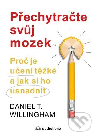 Kniha: Přechytračte svůj mozek (Daniel T. Willingham). Audiolibrix, 2024 Kniha: Přechytračte svůj mozek (Daniel T. Willingham). Audiolibrix, 2024