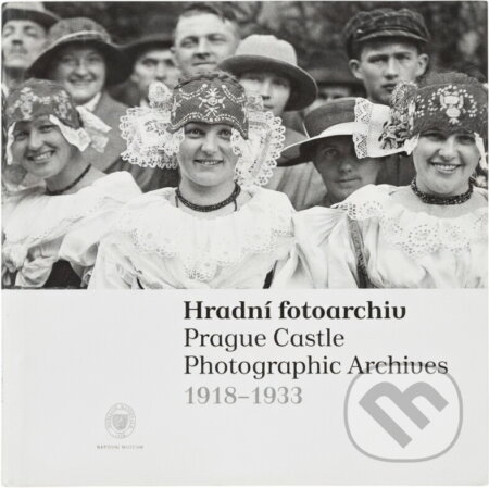 Kniha: Hradní fotoarchiv = Prague Castle photographic archives : 1918-1933 (Národní muzeum). Národní muzeum, 2008 Kniha: Hradní fotoarchiv = Prague Castle photographic archives : 1918-1933 (Národní muzeum). Národní muzeum, 2008