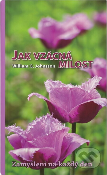 Kniha: Jak vzácná milost : zamyšlení na každý den (William G. Johnsson). Advent-Orion, 2011 Kniha: Jak vzácná milost : zamyšlení na každý den (William G. Johnsson). Advent-Orion, 2011