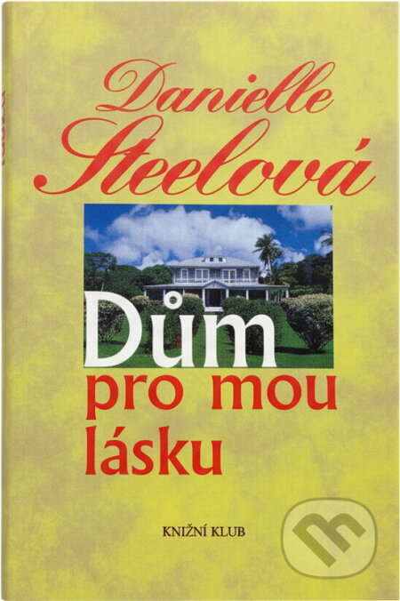 Kniha: Dům pro mou lásku (Danielle Steel). Knižní klub, 1995 Kniha: Dům pro mou lásku (Danielle Steel). Knižní klub, 1995