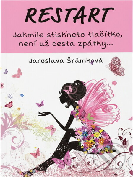 Kniha: Restart : jakmile stisknete tlačítko, není už cesta zpátky... : deník jedné docela obyčejné ženy.. (Jaroslava Šrámková). , 2017 Kniha: Restart : jakmile stisknete tlačítko, není už cesta zpátky... : deník jedné docela obyčejné ženy.. (Jaroslava Šrámková). , 2017