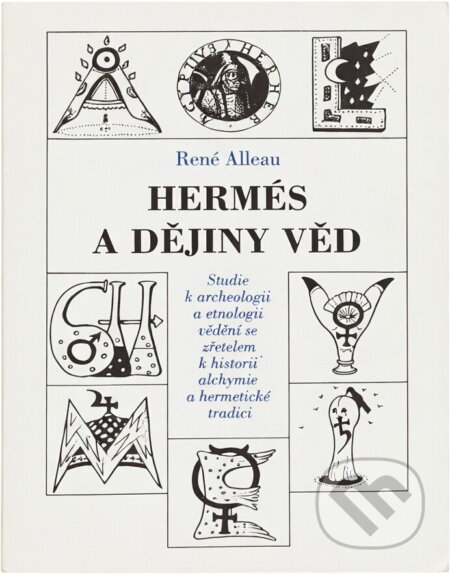 Kniha: Hermés a dějiny věd : studie k archeologii a etnologii vědění se zřetelem k historii alchymie a hermetické tradici (René Alleau). Trigon, 1995 Kniha: Hermés a dějiny věd : studie k archeologii a etnologii vědění se zřetelem k historii alchymie a hermetické tradici (René Alleau). Trigon, 1995