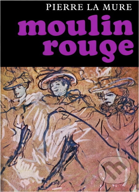 Kniha: Moulin Rouge (Pierre La Mure). , 1966 Kniha: Moulin Rouge (Pierre La Mure). , 1966