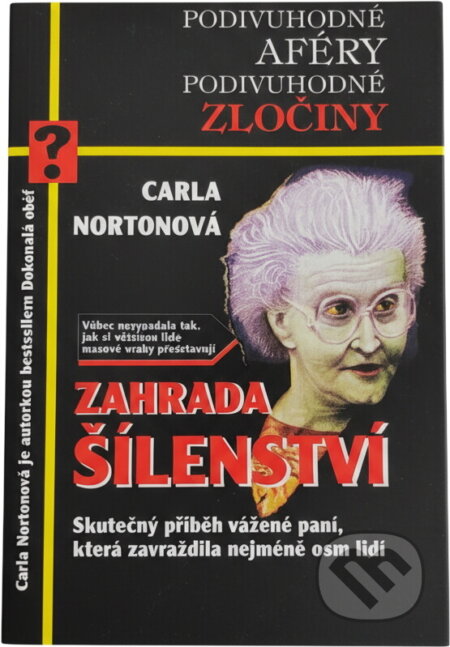 Kniha: Zahrada šílenství : skutečný příběh vážené paní, která zavraždila nejméně osm lidí (Carla Norton). Práh, 1998 Kniha: Zahrada šílenství : skutečný příběh vážené paní, která zavraždila nejméně osm lidí (Carla Norton). Práh, 1998