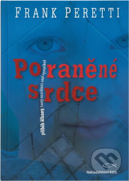 Kniha: Poraněné srdce : příběh šikany (Frank E. Peretti). KMS, 2010 Kniha: Poraněné srdce : příběh šikany (Frank E. Peretti). KMS, 2010