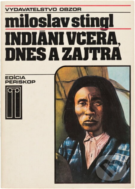 Kniha: Indiáni včera, dnes a zajtra (Miloslav Stingl). , 1982 Kniha: Indiáni včera, dnes a zajtra (Miloslav Stingl). , 1982