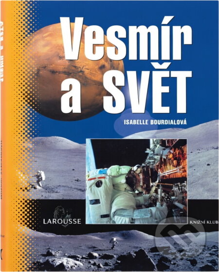 Kniha: Vesmír a svět (Isabelle Bourdial). Knižní klub, 2002 Kniha: Vesmír a svět (Isabelle Bourdial). Knižní klub, 2002