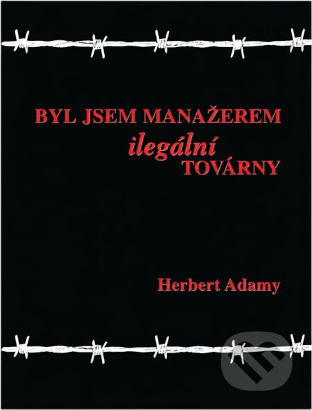 Kniha: Byl jsem manažerem ilegální továrny (Herbert Adamy). Ostrov, 1999 Kniha: Byl jsem manažerem ilegální továrny (Herbert Adamy). Ostrov, 1999