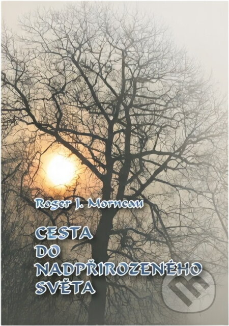 Kniha: Cesta do nadpřirozeného světa (Roger J. Morneau). , 2008 Kniha: Cesta do nadpřirozeného světa (Roger J. Morneau). , 2008