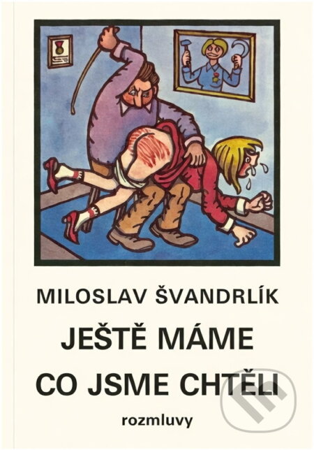 Kniha: Ještě máme, co jsme chtěli (Miloslav Švandrlík). Rozmluvy, 1991 Kniha: Ještě máme, co jsme chtěli (Miloslav Švandrlík). Rozmluvy, 1991