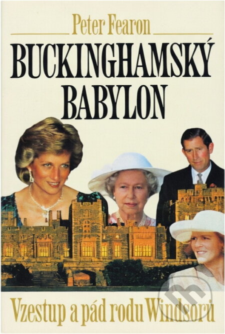 Kniha: Buckinghamský babylon : vzestup a pád rodu Windsorů (Peter Fearon). Český spisovatel, 1995 Kniha: Buckinghamský babylon : vzestup a pád rodu Windsorů (Peter Fearon). Český spisovatel, 1995