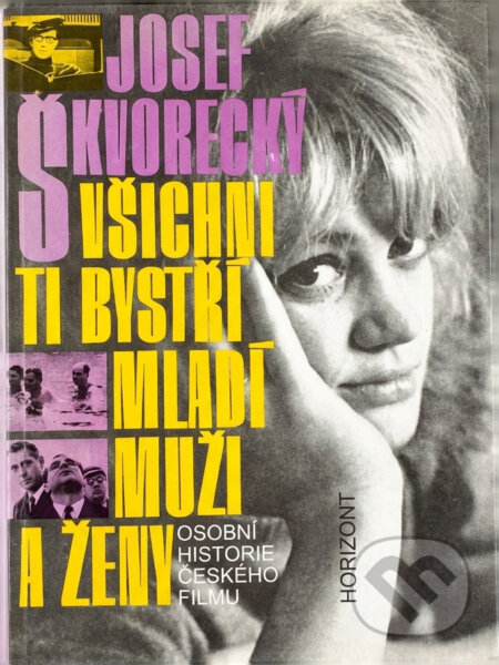 Kniha: Všichni ti bystří mladí muži a ženy : osobní historie českého filmu (Josef Škvorecký). , 1991 Kniha: Všichni ti bystří mladí muži a ženy : osobní historie českého filmu (Josef Škvorecký). , 1991