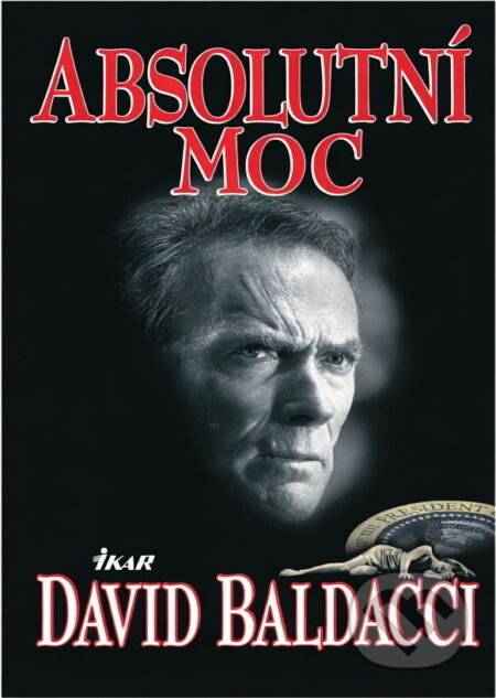 Kniha: Absolutní moc (David Baldacci). Ikar, 1997 Kniha: Absolutní moc (David Baldacci). Ikar, 1997