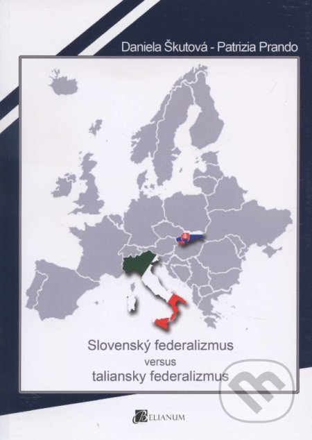 Slovenský federalizmus versus taliansky federalizmus - Patrizia Prando, Daniela Škutová, Belianum, 2013
