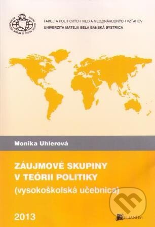 Kniha: Záujmové skupiny v teórii politiky (Monika Uhlerová). Belianum, 2013 Kniha: Záujmové skupiny v teórii politiky (Monika Uhlerová). Belianum, 2013