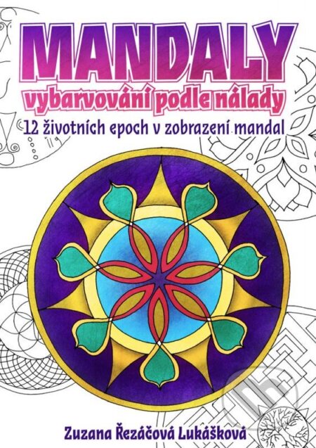 Kniha: Mandaly: vybarvování podle nálady (Zuzana Řezáčová Lukášková). CPRESS, 2015 Kniha: Mandaly: vybarvování podle nálady (Zuzana Řezáčová Lukášková). CPRESS, 2015