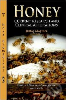 Honey: Current Research and Clinical Applications - Juraj Majtan, Nova Science, 2012
