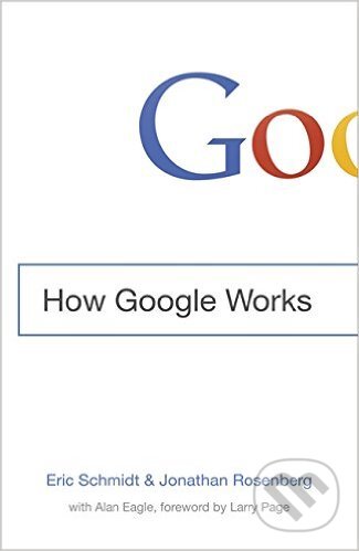 Kniha: How Google Works (Eric Schmidt a Jonathan Rosenberg). John Murray, 2015 Kniha: How Google Works (Eric Schmidt a Jonathan Rosenberg). John Murray, 2015