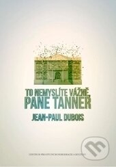 Kniha: To nemyslíte vážně, pane Tanner (Jean-Paul Dubois). Centrum pro studium demokracie a kultury, 2015 Kniha: To nemyslíte vážně, pane Tanner (Jean-Paul Dubois). Centrum pro studium demokracie a kultury, 2015