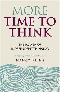 Kniha: More Time to Think (Nancy Kline). Cassell, 2015 Kniha: More Time to Think (Nancy Kline). Cassell, 2015