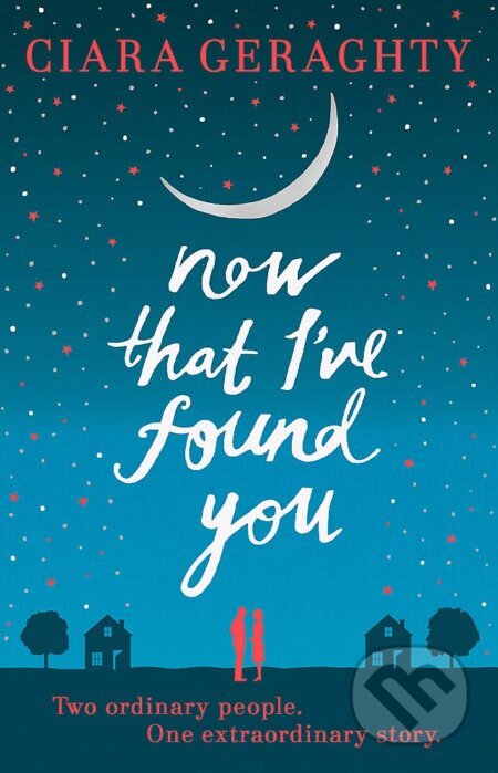 Kniha: Now That Ive Found You (Ciara Geraghty). Hodder and Stoughton, 2015 Kniha: Now That Ive Found You (Ciara Geraghty). Hodder and Stoughton, 2015