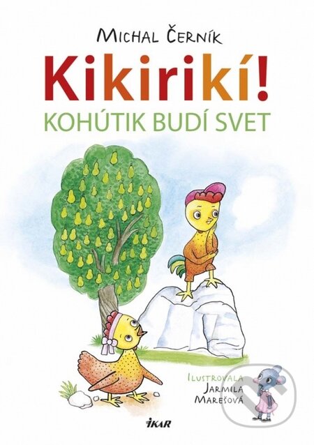 Kniha: Kikirikí! - Kohútik budí svet (Jarmila Marešová a Michal Černík). Ikar, 2015 Kniha: Kikirikí! - Kohútik budí svet (Jarmila Marešová a Michal Černík). Ikar, 2015