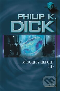 Kniha: Minority Report (II) (Philip K. Dick). Argo, 2015 Kniha: Minority Report (II) (Philip K. Dick). Argo, 2015