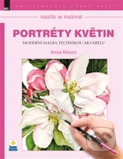 Kniha: Naučte se malovat: Portréty květin (Anna Mason). Zoner Press, 2015 Kniha: Naučte se malovat: Portréty květin (Anna Mason). Zoner Press, 2015