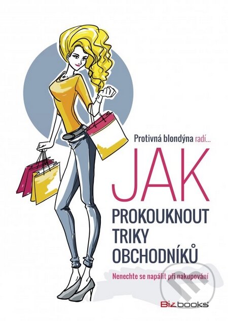 Kniha: Protivná blondýna radí, jak prokouknout triky obchodníků (BIZBOOKS). BIZBOOKS, 2015 Kniha: Protivná blondýna radí, jak prokouknout triky obchodníků (BIZBOOKS). BIZBOOKS, 2015