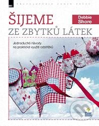 Kniha: Šijeme ze zbytků látek (Debbie Shore). Zoner Press, 2015 Kniha: Šijeme ze zbytků látek (Debbie Shore). Zoner Press, 2015