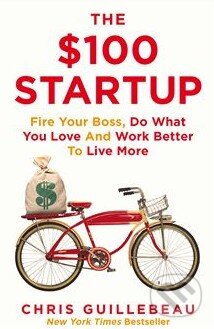 Kniha: The $100 Startup (Chris Guillebeau). Pan Macmillan, 2015 Kniha: The $100 Startup (Chris Guillebeau). Pan Macmillan, 2015