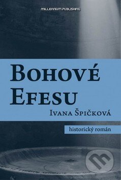 Kniha: Bohové Efesu (Ivana Špičková). Millennium Publishing, 2015 Kniha: Bohové Efesu (Ivana Špičková). Millennium Publishing, 2015
