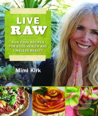 Kniha: Live Raw (Mimi Kirk). Skyhorse, 2011 Kniha: Live Raw (Mimi Kirk). Skyhorse, 2011