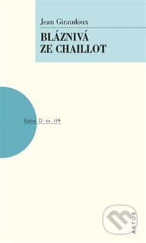 Kniha: Bláznivá ze Chaillot (Jean Giraudoux). Artur, 2015 Kniha: Bláznivá ze Chaillot (Jean Giraudoux). Artur, 2015