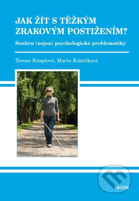 E-kniha: Jak žít s těžkým zrakovým postižením? (Marta Kolaříková a Tereza Kimplová). Triton, 2015 E-kniha: Jak žít s těžkým zrakovým postižením? (Marta Kolaříková a Tereza Kimplová). Triton, 2015