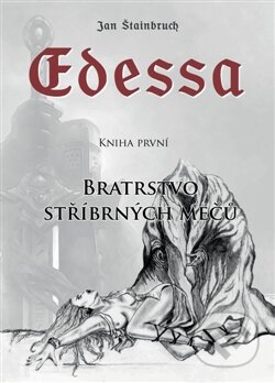 Kniha: Edessa: Bratrstvo stříbrných mečů (Jan Štainbruch). Jonathan Livingston, 2015 Kniha: Edessa: Bratrstvo stříbrných mečů (Jan Štainbruch). Jonathan Livingston, 2015