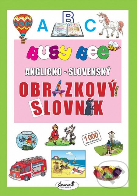 Kniha: Busy Bee: Anglicko-slovenský obrázkový slovník (Juvenia Education Studio). Juvenia Education Studio, 2015 Kniha: Busy Bee: Anglicko-slovenský obrázkový slovník (Juvenia Education Studio). Juvenia Education Studio, 2015