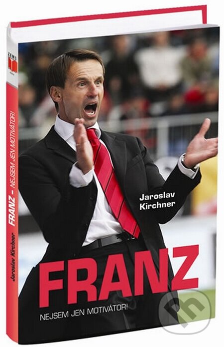 Kniha: Franz - Nejsem jen motivátor! (Jaroslav Kirchner). Urania, 2015 Kniha: Franz - Nejsem jen motivátor! (Jaroslav Kirchner). Urania, 2015