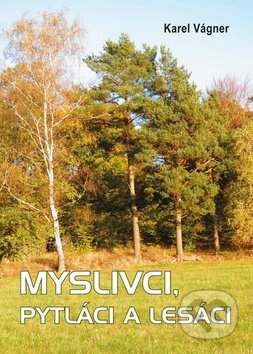 Kniha: Myslivci, pytláci a lesáci (Karel Vágner). Akcent, 2015 Kniha: Myslivci, pytláci a lesáci (Karel Vágner). Akcent, 2015