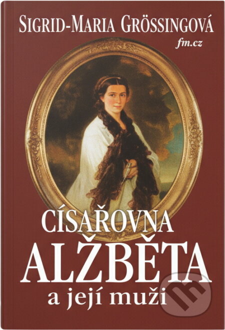 Kniha: Císařovna Alžběta a její muži (Sigrid-Maria Größing). Ikar, 1999 Kniha: Císařovna Alžběta a její muži (Sigrid-Maria Größing). Ikar, 1999