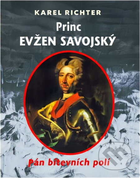 Kniha: Princ Evžen Savojský : pán bitevních polí (Karel Richter). Akcent, 2000 Kniha: Princ Evžen Savojský : pán bitevních polí (Karel Richter). Akcent, 2000