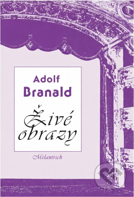 Kniha: Živé obrazy : příběh se zpěvy a tanci (Adolf Branald). Melantrich, 1992 Kniha: Živé obrazy : příběh se zpěvy a tanci (Adolf Branald). Melantrich, 1992