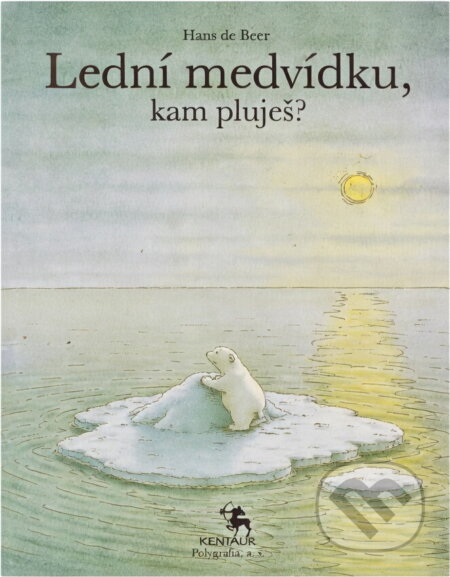 Kniha: Lední medvídku, kam pluješ? (Hans De Beer). Kentaur, 1991 Kniha: Lední medvídku, kam pluješ? (Hans De Beer). Kentaur, 1991