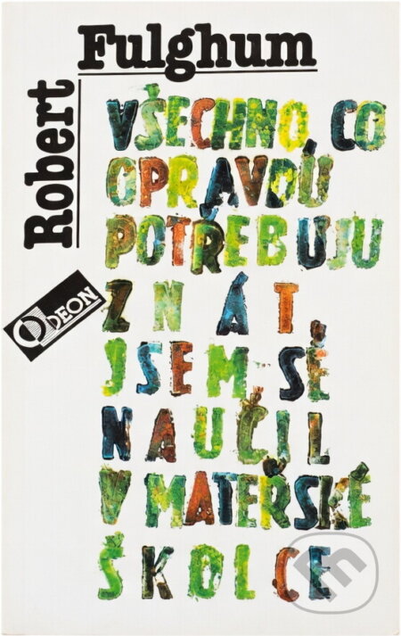 Kniha: Všechno, co opravdu potřebuju znát, jsem se naučil v mateřské školce : (Neobyčejné přemýšlení o obyčejných věcech) (Robert Fulghum). Odeon, 1994 Kniha: Všechno, co opravdu potřebuju znát, jsem se naučil v mateřské školce : (Neobyčejné přemýšlení o obyčejných věcech) (Robert Fulghum). Odeon, 1994