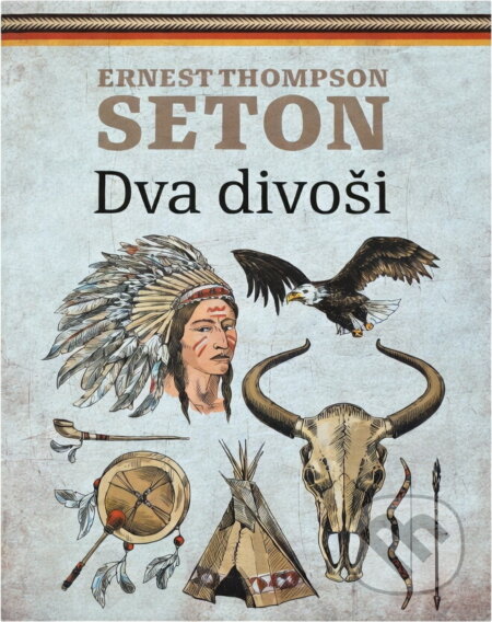 Kniha: Dva divoši : o dobrodružství dvou chapců, kteří žili jako indiáni a o tom, co všechno se naučili (Ernest Thompson Seton). , 2018 Kniha: Dva divoši : o dobrodružství dvou chapců, kteří žili jako indiáni a o tom, co všechno se naučili (Ernest Thompson Seton). , 2018