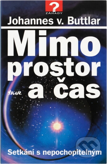 Kniha: Mimo prostor a čas : setkání s nepochopitelným (Johannes v. Buttlar). Ikar, 1997 Kniha: Mimo prostor a čas : setkání s nepochopitelným (Johannes v. Buttlar). Ikar, 1997