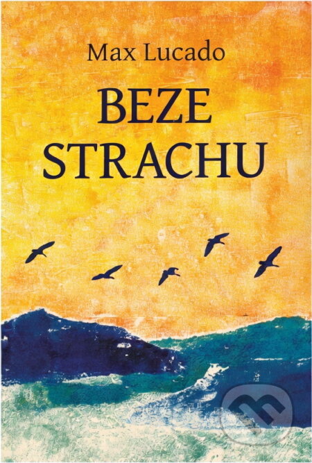 Kniha: Beze strachu (Max Lucado). Návrat domů, 2022 Kniha: Beze strachu (Max Lucado). Návrat domů, 2022